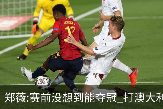 郑薇:赛前没想到能夺冠 打澳大利亚队消耗巨大